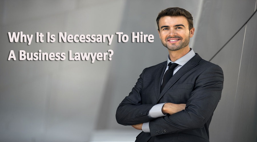 Why It Is Necessary To Hire A Business Lawyer