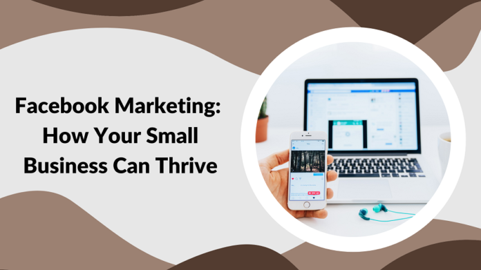 Facebook Marketing How Your Small Business Can Thrive